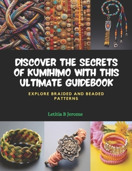 Paperback Discover the Secrets of KUMIHIMO with this Ultimate Guidebook: Explore Braided and Beaded Patterns Book