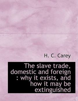 Paperback The Slave Trade, Domestic and Foreign: Why It Exists, and How It May Be Extinguished Book