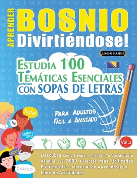 Aprender Bosnio Divirtiéndose! - Para Adultos: Fácil a Avanzado - Estudia 100 Temáticas Esenciales Con Sopas de Letras - Vol.1 (Spanish Edition)