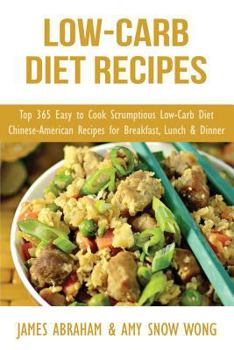 Paperback Low-Carb Diet Recipes: Top 365 Easy to Cook Scrumptious Low-Carb Diet Chinese-American Recipes for Breakfast, Lunch & Dinner Book