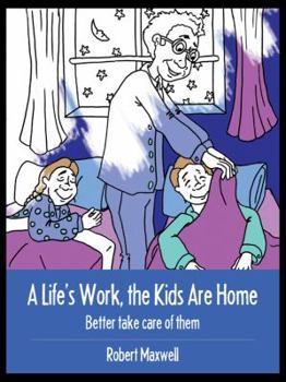 Paperback A Life's Work, the Kids Are Home: Better Take Care of Them Book