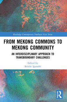 From Mekong Commons to Mekong Community: An Interdisciplinary Approach to Transboundary Challenges - Book  of the Routledge Contemporary Southeast Asia Series