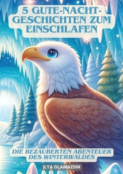 5 Gute-Nacht-Geschichten zum Einschlafen: Die bezauberten Abenteuer des Winterwaldes