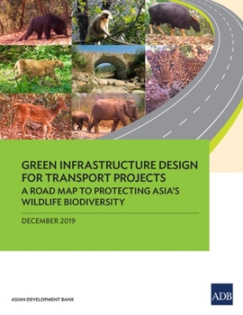 Paperback Green Infrastructure Design for Transport Projects: A Road Map to Protecting Asia's Wildlife Biodiversity A Road Map to Protecting Asia's Wildlife Bio Book