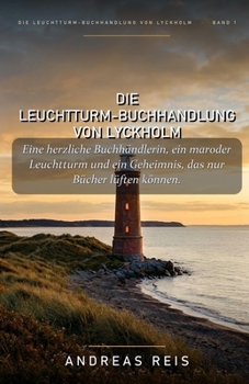 Die Leuchtturm-Buchhandlung von Lyckholm: Eine herzliche Buchhändlerin, ein maroder Leuchtturm und ein Geheimnis, das nur Bücher lüften können. (German Edition)