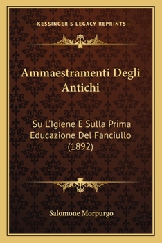 Paperback Ammaestramenti Degli Antichi: Su L'Igiene E Sulla Prima Educazione Del Fanciullo (1892) [Italian] Book