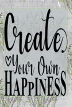 Create Your Own Happiness: Pretty Journal Notebook Planner For Women To Write In 6 x 9 inches, 100 pages, cream interior, glossy cover