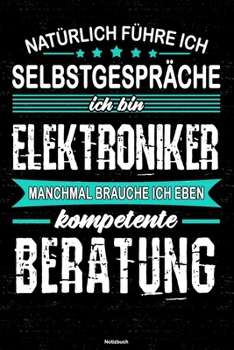 Natürlich führe ich Selbstgespräche ich bin Elektroniker manchmal brauche ich eben kompetente Beratung Notizbuch: Elektroniker Journal DIN A5 liniert 120 Seiten Geschenk (German Edition)