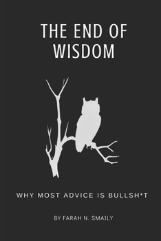 Paperback The End of Wisdom: Why Most Advice is Bullsh*t Book