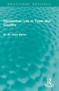 Elizabethan Life in Town and Country (Routledge Revivals)