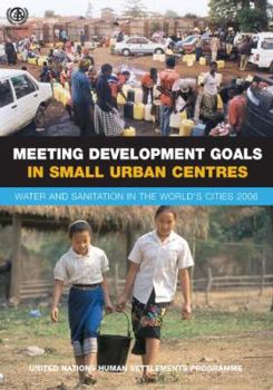 Paperback Meeting Development Goals in Small Urban Centres: Water and Sanitation in the Worlds Cities 2006 Book