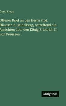 Offener Brief an den Herrn Prof. Häusser in Heidelberg, betreffend die Ansichten über den König Friedrich II. von Preussen