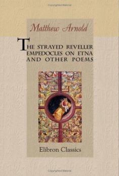 The Strayed Reveller, Empedocles On Etna, And Other Poems