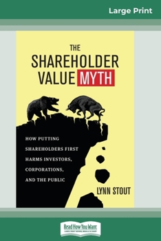Paperback The Shareholder Value Myth: How Putting Shareholders First Harms Investors, Corporations, and the Public (16pt Large Print Edition) [Large Print] Book