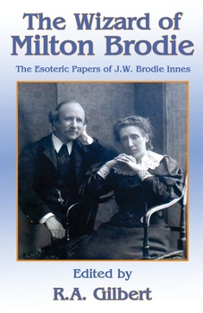 The Wizard of Milton Brodie: The Esoteric Papers of J.W. Brodie-Innes