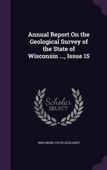 Annual Report On the Geological Survey of the State of Wisconsin ..., Issue 15