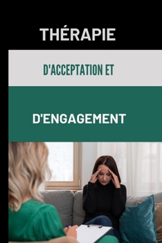 Paperback Thérapie d'Acceptation Et d'Engagement: Un guide pour se libérer des pièges mentaux. [French] Book