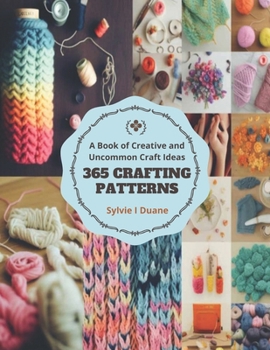 Paperback 365 Crafting Patterns: A Book of Creative and Uncommon Craft Ideas Book