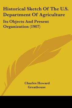 Paperback Historical Sketch Of The U.S. Department Of Agriculture: Its Objects And Present Organization (1907) Book