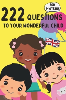 Paperback 222 Questions to Your Wonderful Child - For 6-10 Years: Discover the Heart and Mind of Your Child: Engaging Questions for Deeper Connection Book