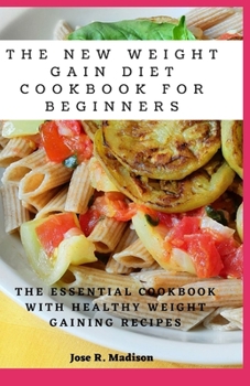 Paperback The New Weight Gain Diet Cookbook For Beginners: The Essential Cookbook With Healthy Weight Gaining Recipes Book