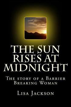 Paperback The Sun Rises at Midnight: The Story of the Barrier Breaking Woman Book