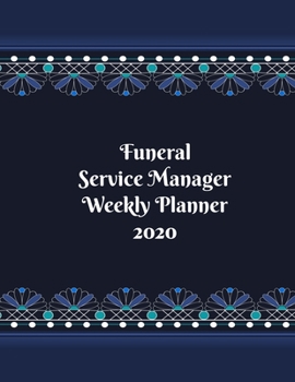 Funeral Service Manager Weekly Planner: 2020 Funeral Service Manager Weekly Organizer