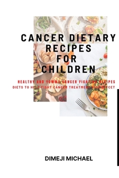 Paperback Cancer Dietary Recipes for Children: Recipes to Help Fight Cancer Treatment Side Effects Book