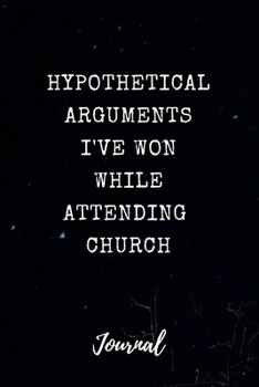Hypothetical Arguments I've Won While Attending Church Journal: Funny Saying Blank Dot Grid and Lined Notebook 6" x 9" (Hypothetical Journals)