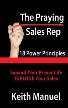 Paperback The Praying Sales Rep: 18 Power Principles for Prayer and Sales Book