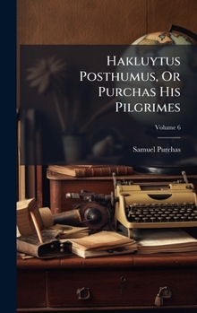 Hakluytus Posthumus, Or Purchas His Pilgrimes