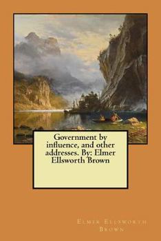 Paperback Government by influence, and other addresses. By: Elmer Ellsworth Brown Book