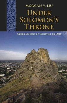 Under Solomon's Throne: Uzbek Visions of Renewal in Osh - Book  of the Central Eurasia in Context