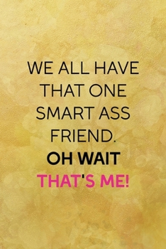 We all have that one smart ass friend. Oh wait that's me!: All Purpose 6x9 Blank Lined Notebook Journal Way Better Than A Card Trendy Unique Gift Yellow Texture Vintage