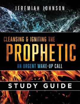 Paperback Cleansing and Igniting the Prophetic: An Urgent Wake up Call: Study Guide Book