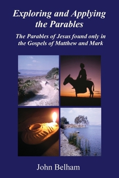 Paperback Exploring and Applying the Parables The Parables of Jesus found only in the Gospels of Matthew and Mark Book