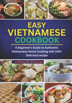 Paperback Easy Vietnamese Cookbook: A Beginner's Guide to Authentic Vietnamese Home Cooking with 100+ Delicious recipe Book