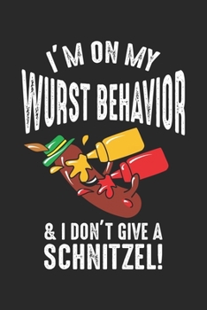 Paperback I'm on my Wurst behavior & I Don't Give a Schnitzel!: German Sausage and Food - Funny Wurst Oktoberfest Notebook 6x9 Inches 120 lined pages for notes Book