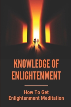 Paperback Knowledge Of Enlightenment: How To Get Enlightenment Meditation: Enlightenment Definition Book