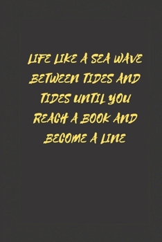 Life like a sea wave between tides and tides until you reach a book and become a line: line notebook