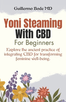 Paperback Yoni Steaming With CBD for Beginners: Explore the ancient practice of integrating CBD for transforming feminine well-being. Book