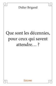 Paperback Que sont les décennies, pour ceux qui savent attendre... ? [French] Book