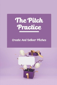 Paperback The Pitch Practice: Create And Deliver Pitches Book
