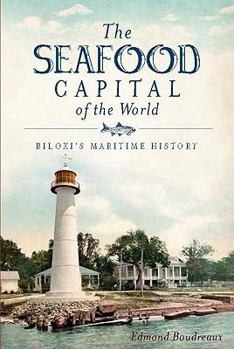 Paperback The Seafood Capital of the World: Biloxi's Maritime History Book