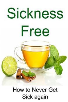 Paperback Sickness Free: How to Never Get Sick Again: Sickness Free, Be Healthy, Sick, Sickness, Recover from Sickness Book