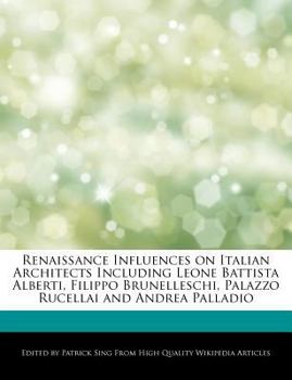 Paperback Renaissance Influences on Italian Architects Including Leone Battista Alberti, Filippo Brunelleschi, Palazzo Rucellai and Andrea Palladio Book