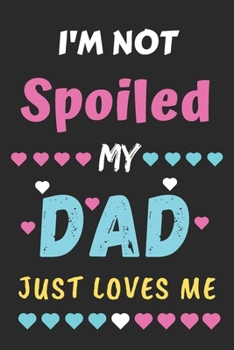 I'm not Spoiled My Dad Just Loves Me: Lined Notebook,Funny gift for girls,women