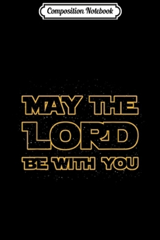 Composition Notebook: May The Lord Be With You  Journal/Notebook Blank Lined Ruled 6x9 100 Pages