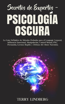 Paperback Secretos de Expertos - Psicología Oscura: La Guía Definitiva de Métodos Probados para el Lenguaje Corporal, Influencia Emocional, Manipulación, Contro [Spanish] Book