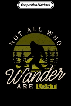 Composition Notebook: Bigfoot Yeti Sasquatch Not All Who Wander Are Lost Premium  Journal/Notebook Blank Lined Ruled 6x9 100 Pages